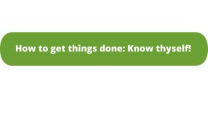 How to get things done: Know Thyself!