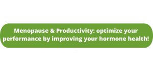 Menopause & Productivity: optimize your performance by improving your hormone health!