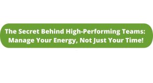 The Secret Behind High-Performing Teams: Manage Your Energy, Not Just Your Time!
