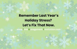 Remember last year’s holiday stress? Let’s fix that now!